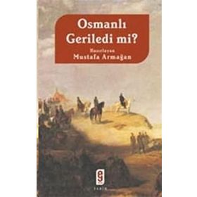 OSMANLI GERILEDI MI? - MUSTAFA ARMAĞAN