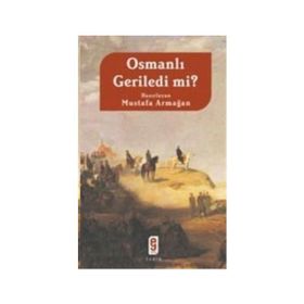 OSMANLI GERILEDI MI? - MUSTAFA ARMAĞAN