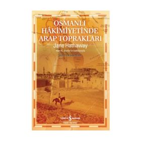 Osmanlı Hakimiyetinde Arap Toprakları - Jane Hathaway
