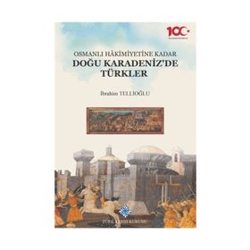 OSMANLI HAKIMIYETINE KADAR DOĞU KARADENIZ'DE TÜRKLER - İBRAHİM TELLİOĞLU