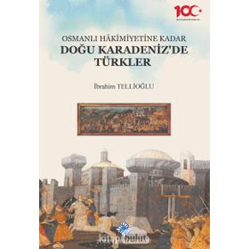 OSMANLI HAKIMIYETINE KADAR DOĞU KARADENIZ'DE TÜRKLER - İBRAHİM TELLİOĞLU