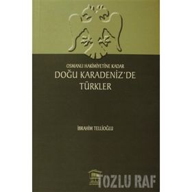 OSMANLI HAKIMIYETINE KADAR DOĞU KARADENIZ'DE TÜRKLER - İBRAHİM TELLİOĞLU
