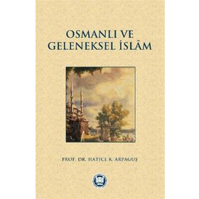 Osmanlı Halkının Geleneksel İslam Anlayışı ve Kaynakları - Hatice Kelpetin Arpaguş
