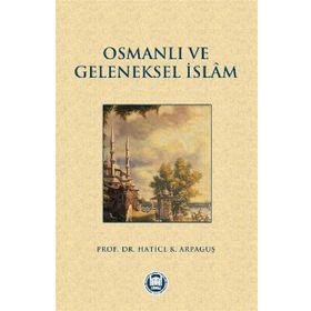 Osmanlı Halkının Geleneksel İslam Anlayışı ve Kaynakları - Hatice Kelpetin Arpaguş
