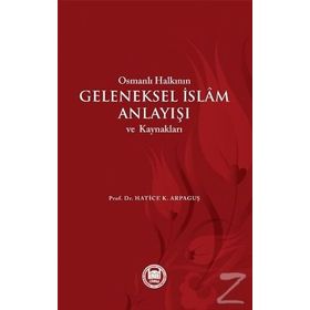 Osmanlı Halkının Geleneksel İslam Anlayışı ve Kaynakları - Hatice Kelpetin Arpaguş
