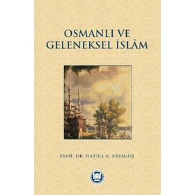 Osmanlı Halkının Geleneksel İslam Anlayışı ve Kaynakları - Hatice Kelpetin Arpaguş
