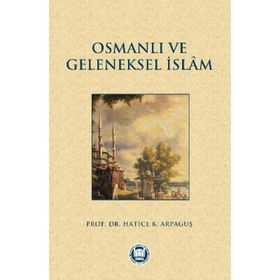 Osmanlı Halkının Geleneksel İslam Anlayışı ve Kaynakları - Hatice Kelpetin Arpaguş