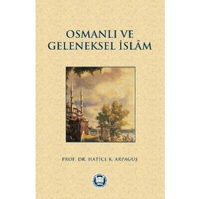 Osmanlı Halkının Geleneksel İslam Anlayışı ve Kaynakları - Hatice Kelpetin Arpaguş