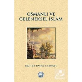 Osmanlı Halkının Geleneksel İslam Anlayışı ve Kaynakları - Hatice Kelpetin Arpaguş
