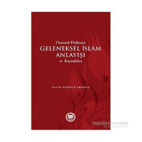 Osmanlı Halkının Geleneksel İslam Anlayışı ve Kaynakları - Hatice Kelpetin Arpaguş