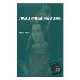 Osmanlı Hanedanında Evlenme - Ayhan Pala