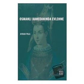 Osmanlı Hanedanında Evlenme - Ayhan Pala