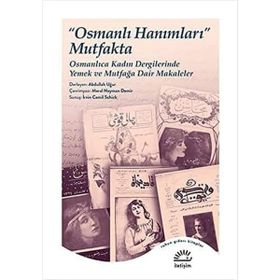 Osmanlı Hanımları Mutfakta Osmanlıca Kadın Dergilerinde Yemek ve Mutfağa Dair Makaleler İletişim Yayınları