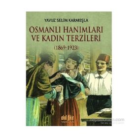 Osmanlı Hanımları ve Kadın Terzileri 1869-1923 - Yavuz Selim Karakışla