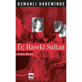 OSMANLI HAREMINDE ÜÇ HASEKI SULTAN - YILMAZ ÖZTUNA