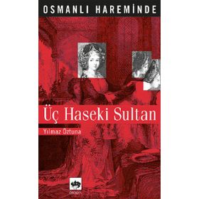 OSMANLI HAREMINDE ÜÇ HASEKI SULTAN - YILMAZ ÖZTUNA