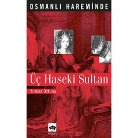 OSMANLI HAREMINDE ÜÇ HASEKI SULTAN - YILMAZ ÖZTUNA