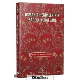 Osmanlı Hekimlerinin Sağlık Kuralları - Ayten Altıntaş