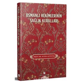 Osmanlı Hekimlerinin Sağlık Kuralları - Ayten Altıntaş