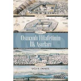 Osmanlı Hilafetinin İlk Asırları - Uğur Demir