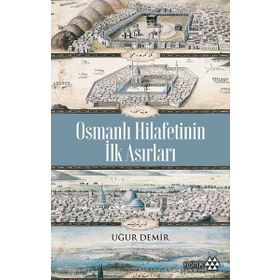 Osmanlı Hilafetinin İlk Asırları - Uğur Demir