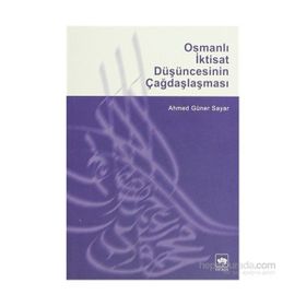 OSMANLI İKTISAT DÜŞÜNCESININ ÇAĞDAŞLAŞMASI - AHMED GÜNER SAYAR (ISBN:9789754373325)