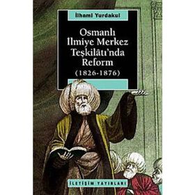 OSMANLI İLMİYE MERKEZ TEŞKİLÂTI'NDA REFORM 1826-1876 - İLHAMİ YURDAKUL