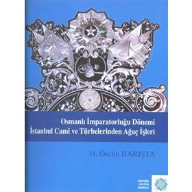 Osmanlı İmparatorluğu Dönemi İstanbul Cami ve Türbelerinden Ağaç İşleri - H. Örcün Barışta