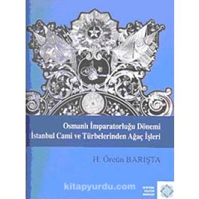 Osmanlı İmparatorluğu Dönemi İstanbul Cami ve Türbelerinden Ağaç İşleri - H. Örcün Barışta