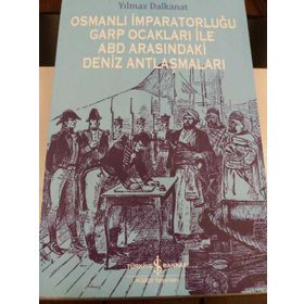 Osmanlı İmparatorluğu Garp Ocakları İle ABD Arasındaki Deniz Antlaşmaları - Yılmaz Dalkanat