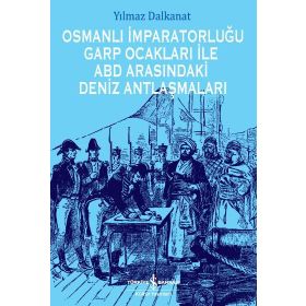 Osmanlı İmparatorluğu Garp Ocakları İle ABD Arasındaki Deniz Antlaşmaları - Yılmaz Dalkanat