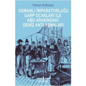 Osmanlı İmparatorluğu Garp Ocakları İle ABD Arasındaki Deniz Antlaşmaları - Yılmaz Dalkanat
