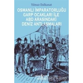 Osmanlı İmparatorluğu Garp Ocakları İle ABD Arasındaki Deniz Antlaşmaları - Yılmaz Dalkanat