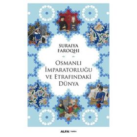 Osmanlı İmparatorluğu ve Etrafındaki Dünya - suraiye faroqhi