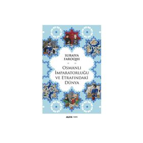 Osmanlı İmparatorluğu ve Etrafındaki Dünya - suraiye faroqhi