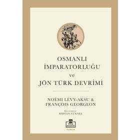 Osmanlı İmparatorluğu ve Jön Türk Devrimi - François Georgeon