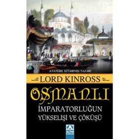 OSMANLI İMPARATORLUĞUN YÜKSELİŞİ VE ÇÖKÜŞÜ - LORD KINROSS