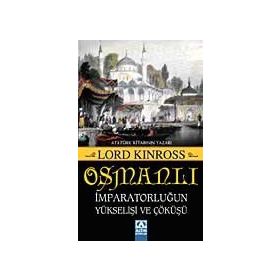 OSMANLI İMPARATORLUĞUN YÜKSELİŞİ VE ÇÖKÜŞÜ - LORD KINROSS