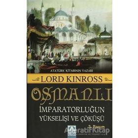 OSMANLI İMPARATORLUĞUN YÜKSELİŞİ VE ÇÖKÜŞÜ - LORD KINROSS