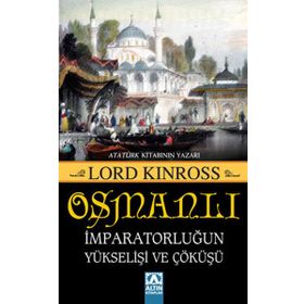 OSMANLI İMPARATORLUĞUN YÜKSELİŞİ VE ÇÖKÜŞÜ - LORD KINROSS