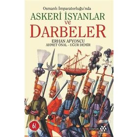 OSMANLI İMPARATORLUĞU'NDA ASKERI İSYANLAR VE DARBELER - AHMET ÖNAL;ERHAN AFYONCU;UĞUR DEMIR