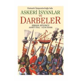 OSMANLI İMPARATORLUĞU'NDA ASKERI İSYANLAR VE DARBELER - AHMET ÖNAL;ERHAN AFYONCU;UĞUR DEMIR