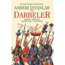 OSMANLI İMPARATORLUĞU'NDA ASKERI İSYANLAR VE DARBELER - AHMET ÖNAL;ERHAN AFYONCU;UĞUR DEMIR