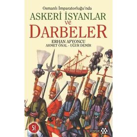 OSMANLI İMPARATORLUĞU'NDA ASKERI İSYANLAR VE DARBELER - AHMET ÖNAL;ERHAN AFYONCU;UĞUR DEMIR