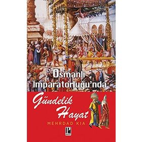 Osmanlı İmparatorluğu’nda Gündelik Hayat - Mehrdad Kia