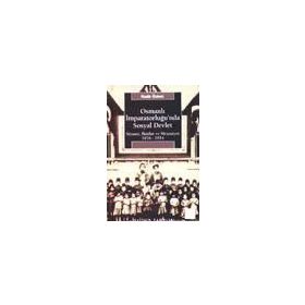 OSMANLI İMPARATORLUĞU'NDA SOSYAL DEVLET SIYASET, İKTİDAR VE MEŞRUTİYET 1876-1914 - NADIR ÖZBEK