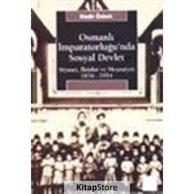OSMANLI İMPARATORLUĞU'NDA SOSYAL DEVLET SIYASET, İKTİDAR VE MEŞRUTİYET 1876-1914 - NADIR ÖZBEK