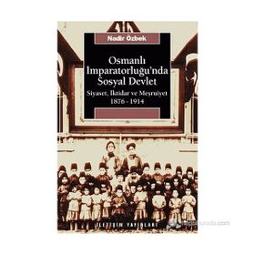 OSMANLI İMPARATORLUĞU'NDA SOSYAL DEVLET SIYASET, İKTİDAR VE MEŞRUTİYET 1876-1914 - NADIR ÖZBEK