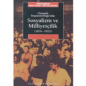 OSMANLI İMPARATORLUĞU'NDA SOSYALIZM VE MİLLİYETÇİLİK (1876-1923) - METE TUNÇAY;ERIK JAN ZÜRCHER