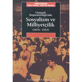 OSMANLI İMPARATORLUĞU'NDA SOSYALIZM VE MİLLİYETÇİLİK (1876-1923) - METE TUNÇAY;ERIK JAN ZÜRCHER